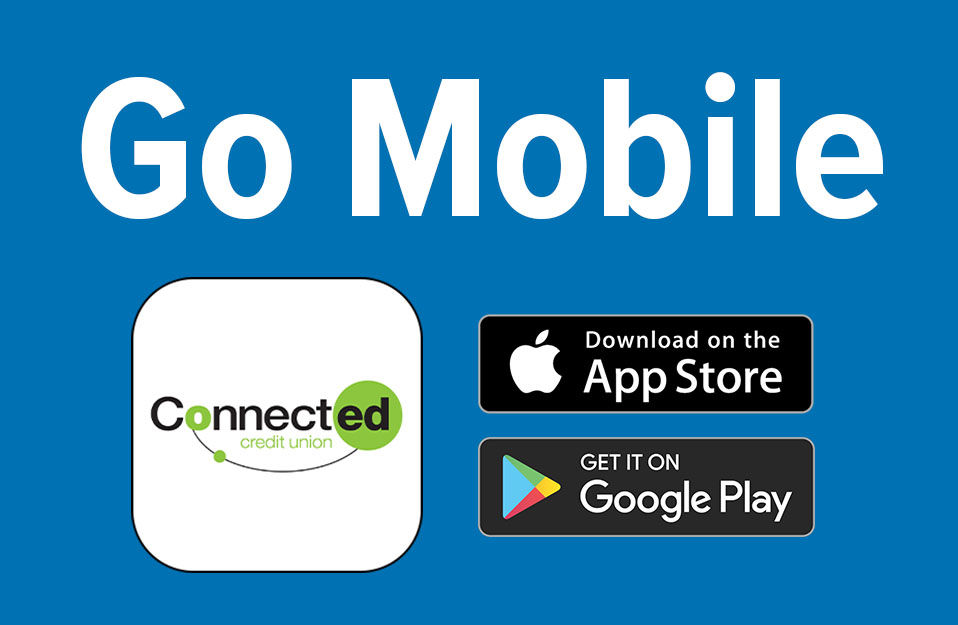 Go Mobile. Download the Connected Credit Union mobile app.